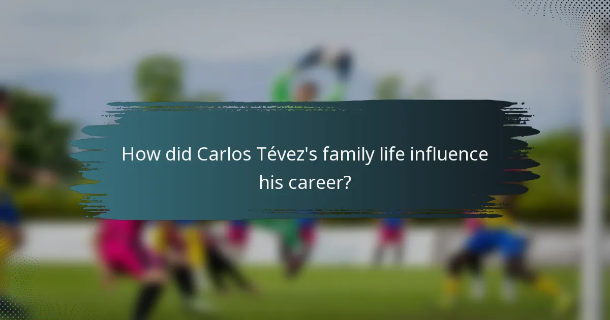 How did Carlos Tévez's family life influence his career?