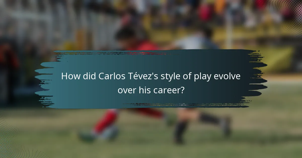 How did Carlos Tévez's style of play evolve over his career?