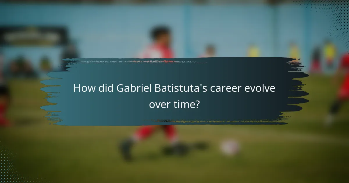 How did Gabriel Batistuta's career evolve over time?