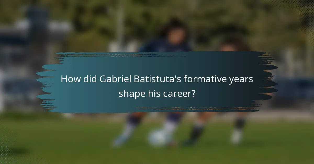 How did Gabriel Batistuta's formative years shape his career?