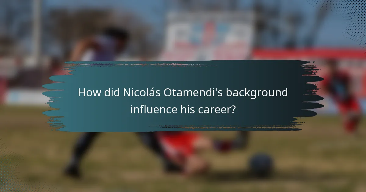 How did Nicolás Otamendi's background influence his career?