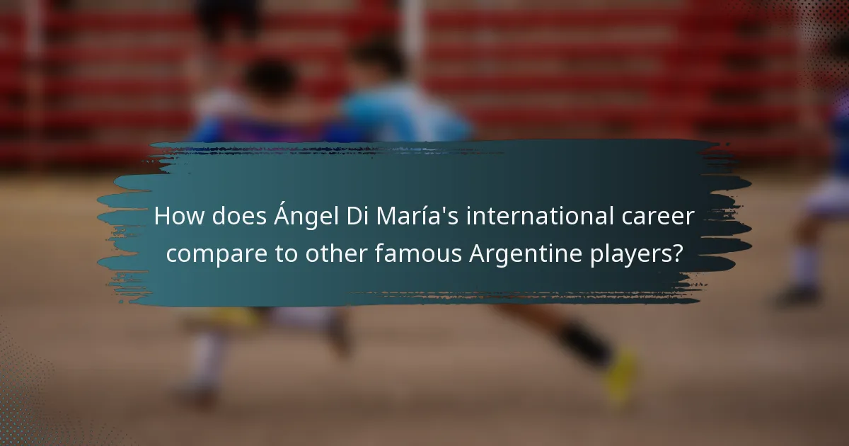 How does Ángel Di María's international career compare to other famous Argentine players?