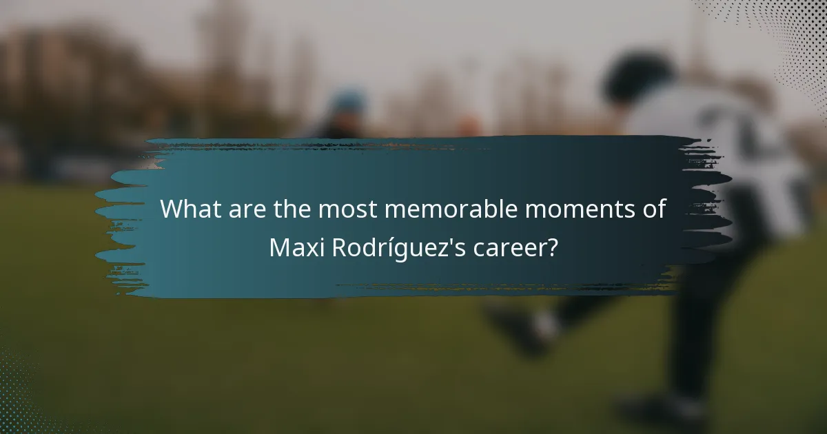 What are the most memorable moments of Maxi Rodríguez's career?