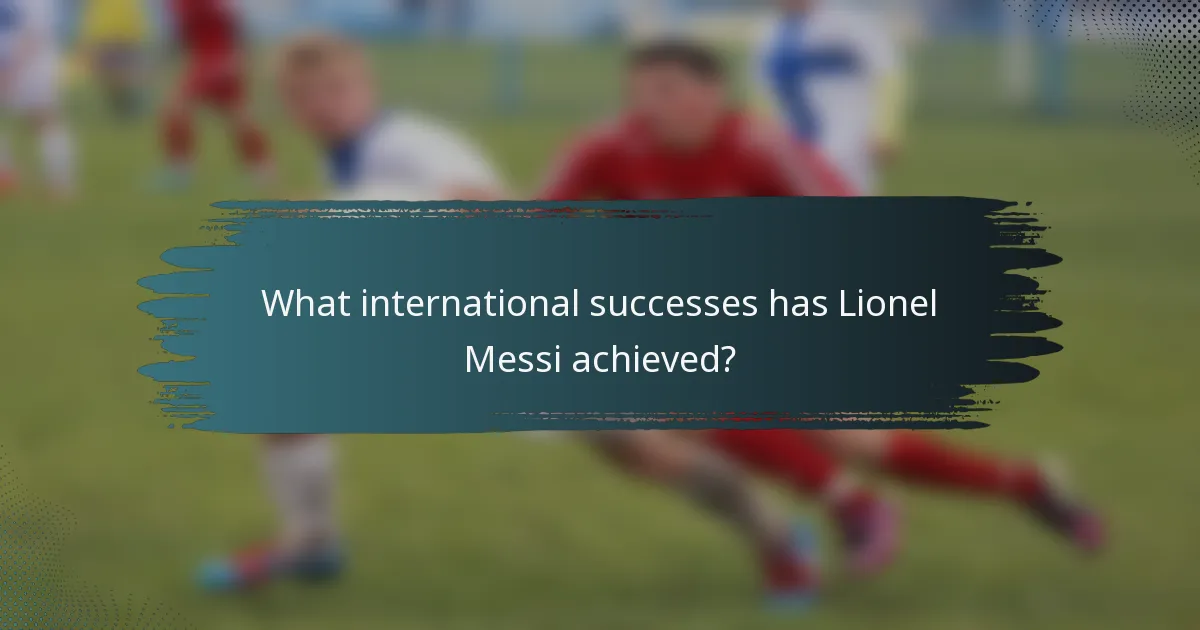 What international successes has Lionel Messi achieved?