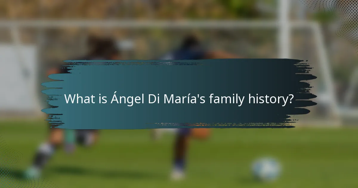 What is Ángel Di María's family history?