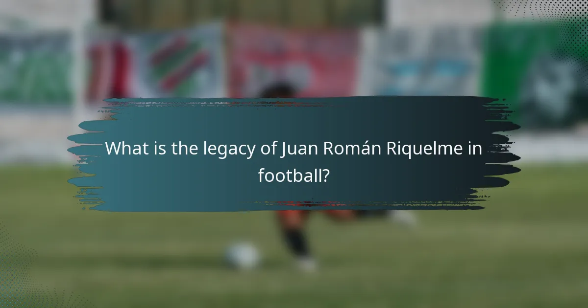 What is the legacy of Juan Román Riquelme in football?