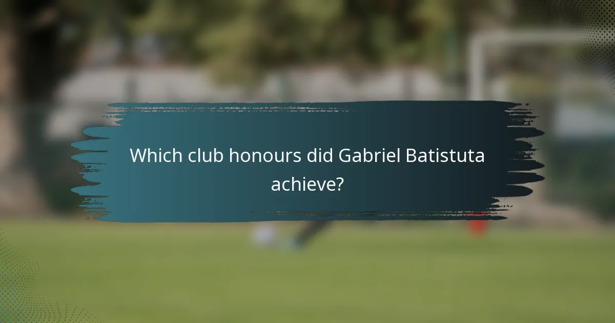 Which club honours did Gabriel Batistuta achieve?
