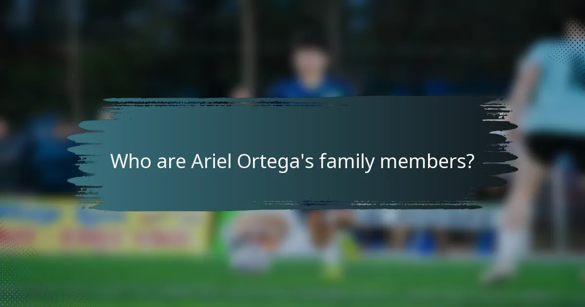 Who are Ariel Ortega's family members?