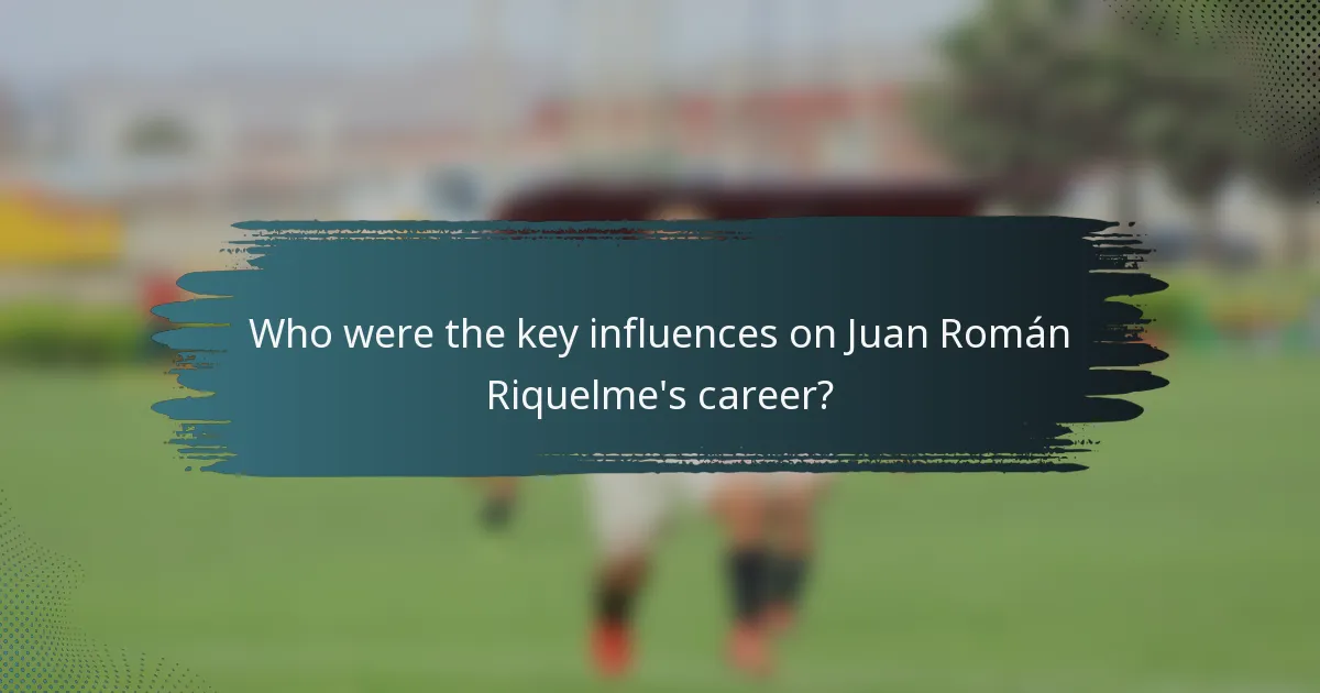 Who were the key influences on Juan Román Riquelme's career?